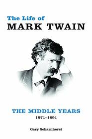 The Life of Mark Twain: The Middle Years, 1871?1891 (Volume 2) (Mark Twain and His Circle)
