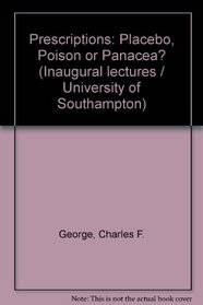 Prescriptions: Placebo, Poison or Panacea? (Inaugural lectures / University of Southampton)