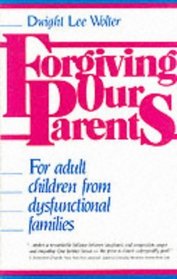 Forgiving Our Parents: For Adult Children from Dysfunctional Families