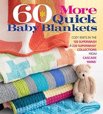 60 More Quick Baby Blankets: Cozy Knits in the 128 Superwash & 220 Superwash Collections from Cascade Yarns (60 Quick Knits Collection)