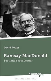 Ramsay MacDonald: Scotland's Lost Leader
