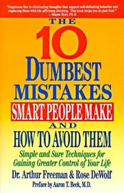 10 Dumbest Mistakes Smart People Make and How To Avoid Them : Simple and Sure Techniques for Gaining Greater Control of Your Life