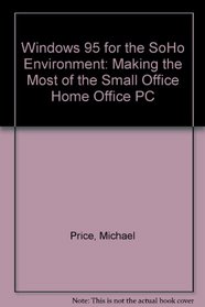 Windows 95 for the Soho Environment: Making the Most of the Small Office Home Office PC