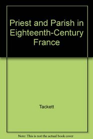 Priest & Parish in Eighteenth-Century France: A Social and Political Study of the Cures in a Diocese of Dauphine, 1750-1791