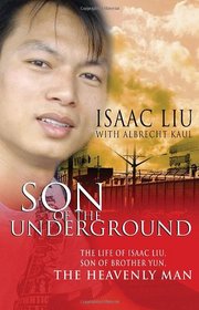 Son of the Underground: The Life of Isaac Liu, son of Brother Yun, the Heavenly Man