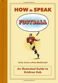 How to Speak Football: From Ankle Breaker to Zebra--an Illustrated Guide to Gridiron Gab (HOW TO SPEAK SPORTS)