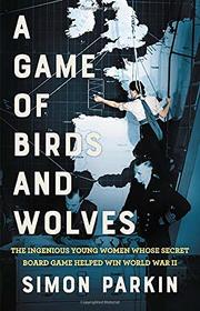 A Game of Birds and Wolves: The Ingenious Young Women Whose Secret Board Game Helped Win World War II