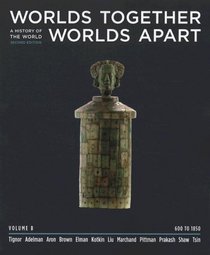 Worlds Together, Worlds Apart: A History of the World from the Beginnings of Humankind to the Present, Second Edition: Volume B, Chapters 9-15 (600-1800)