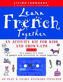 Learn French Together : An Activity Kit for Kids and Grown-Ups