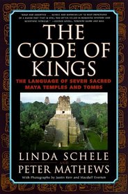 The CODE OF KINGS: The Language of Seven Sacred Maya Temples and Tombs