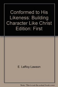 Conformed to His Likeness: Building Character Like Christ