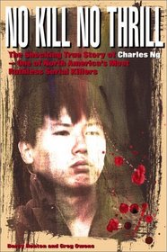 No Kill, No Thrill: The Shocking True Story of Charles Ng - One of North America's Most Horrific Serial Killers