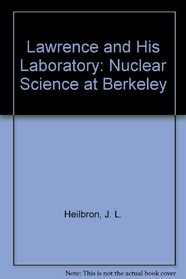 Lawrence and His Laboratory: Nuclear Science at Berkeley