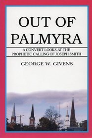 Out of Palmyra: A convert looks at the prophetic calling of Joseph Smith