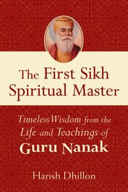 The First Sikh Spiritual Master: Timeless Wisdom from the Life and Techniques of Guru Nanak