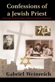 Confessions of a Jewish Priest: From Secular Jewish War Refugee to Physicist and Episcopal Clergyman
