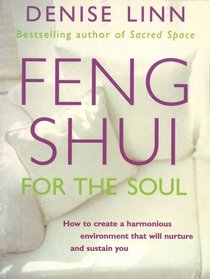 Feng Shui For The Soul: How to Create a Harmonious Environment That Will Nurture and Sustain You