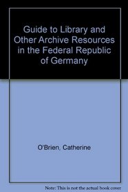 Guide to Library and Other Archive Resources in the Federal Republic of Germany