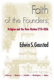 Faith Of The Founders: Religion And The New Nation, 1776-1826