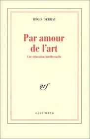 Par amour de l'art: Une education intellectuelle (French Edition)