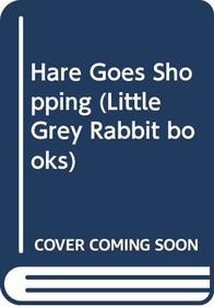 Hare Goes Shopping (Little Grey Rabbit Books)