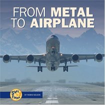 From Metal To Airplane (Turtleback School & Library Binding Edition) (Start to Finish (Lerner Hardcover))