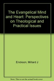 The Evangelical Mind and Heart: Perspectives on Theological and Practical Issues