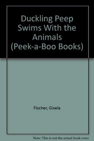 Duckling Peep Swims With the Animals (Peek-a-Boo Books)