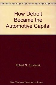 How Detroit Became the Automotive Capital: 100th Anniversary/Souvenir Edition