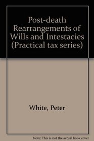 Post-death Rearrangements of Wills and Intestacies (Practical tax series)