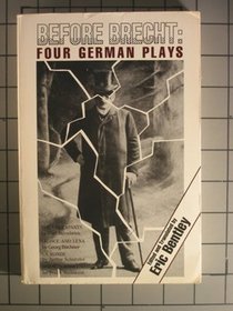 Before Brecht: Four German Plays (Eric Bentley's Dramatic Repertoire, Vol 1)
