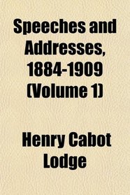 Speeches and Addresses, 1884-1909 (Volume 1)
