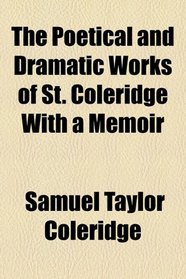 The Poetical and Dramatic Works of St. Coleridge With a Memoir