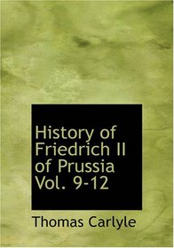History of Friedrich II of Prussia , Volumes 9-12