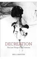 Decreation: The Last Things of All Creatures