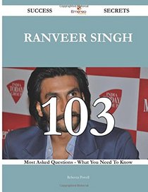 Ranveer Singh 103 Success Secrets: 103 Most Asked Questions On Ranveer Singh - What You Need To Know