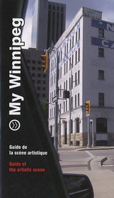 My Winnipeg: Guide to the Artistic Scene (English and French Edition)