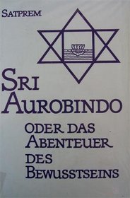 Sri Aurobindo - Oder Das Abenteuer Des Bewusstseins
