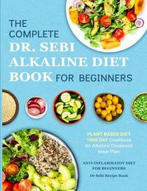 Dr. Sebi Alkaline Diet Cookbook: 1000 Day Plant Based Diet for Beginners Book Meal Plan: An Alkaline Cookbook: The Complete Anti-Inflammatory Diet for Beginners: Dr Sebi Recipe Book