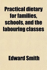 Practical dietary for families, schools, and the labouring classes