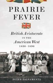Prairie Fever: British Aristocrats in the American West 1830-1890
