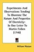 Experiments And Observations Tending To Illustrate The Nature And Properties Of Electricity: In One Letter To Martin Folkes (1746)
