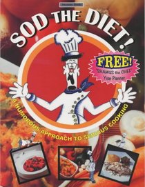 Sod the Diet!: A Humorous Approach to Serious Cooking