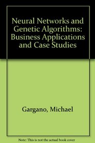 Neural Networks and Genetic Algorithms: Business Applications and Case Studies