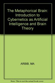 The Metaphorical Brain: Introduction to Cybernetics as Artificial Intelligence and Brain Theory