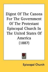 Digest Of The Canons For The Government Of The Protestant Episcopal Church In The United States Of America (1887)