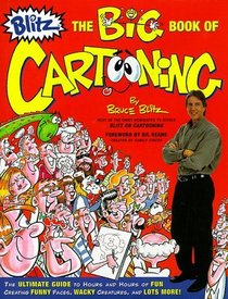 Blitz the Big Book of Cartooning: The Ultimate Guide to Hours and Hours of Fun Creating Funny Faces, Wacky Creatures, and Lots More!