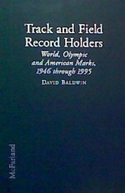 Track and Field Record Holders: Profiles of the Men and Women Who Set World, Olympic and American Marks, 1946 Through 1995
