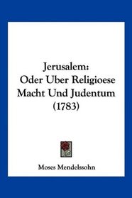 Jerusalem: Oder Uber Religioese Macht Und Judentum (1783) (German Edition)