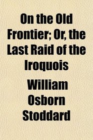 On the Old Frontier; Or, the Last Raid of the Iroquois